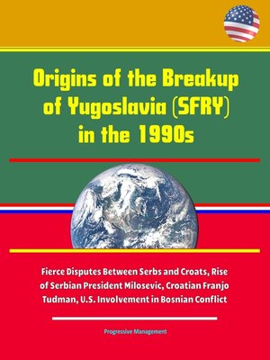 cover image of Origins of the Breakup of Yugoslavia (SFRY) in the 1990s--Fierce Disputes Between Serbs and Croats, Rise of Serbian President Milosevic, Croatian Franjo Tudman, U.S. Involvement in Bosnian Conflict